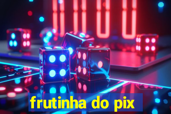 frutinha do pix